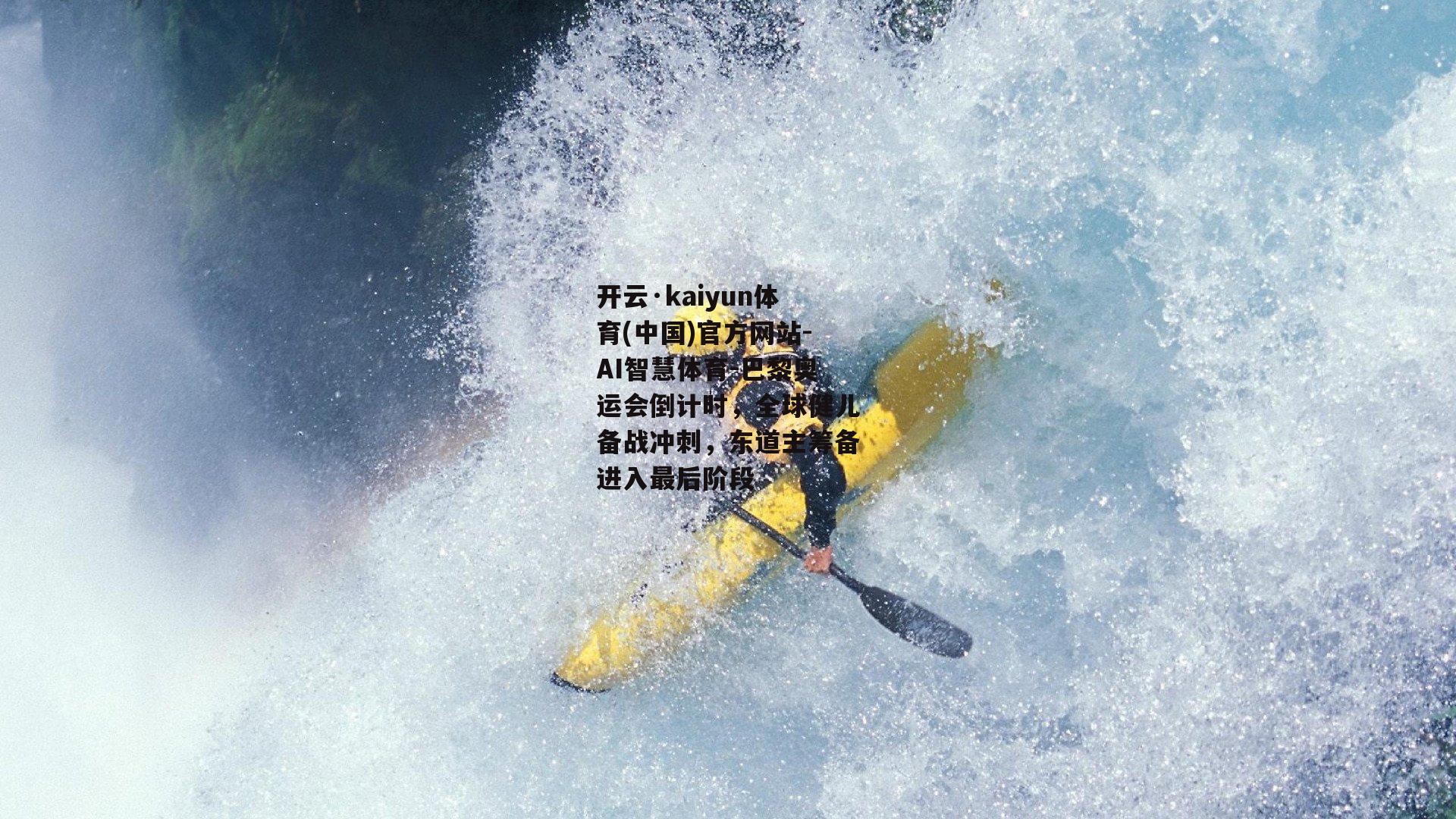 开云·kaiyun体育(中国)官方网站-AI智慧体育-巴黎奥运会倒计时，全球健儿备战冲刺，东道主筹备进入最后阶段