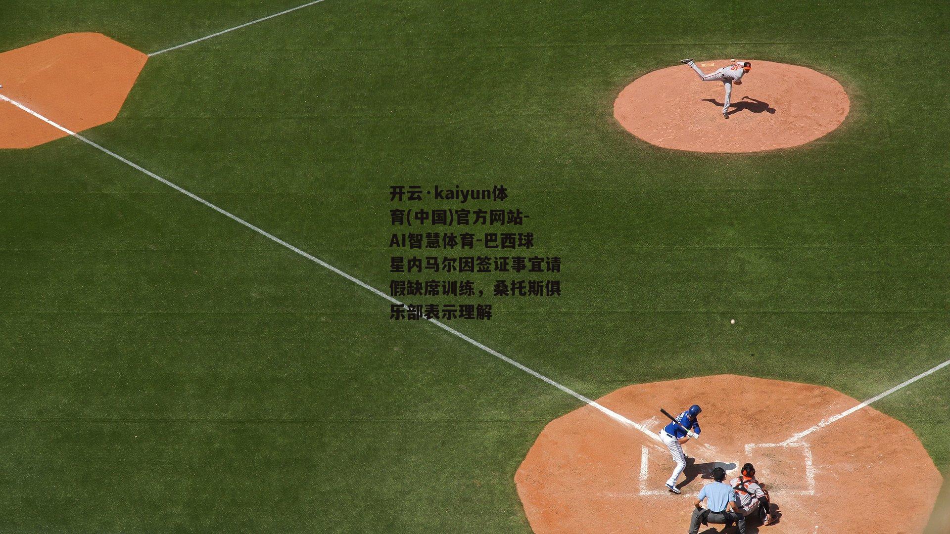 开云·kaiyun体育(中国)官方网站-AI智慧体育-巴西球星内马尔因签证事宜请假缺席训练，桑托斯俱乐部表示理解